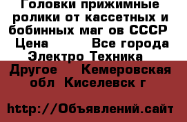 	 Головки прижимные ролики от кассетных и бобинных маг-ов СССР › Цена ­ 500 - Все города Электро-Техника » Другое   . Кемеровская обл.,Киселевск г.